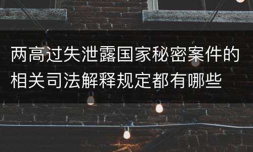 两高过失泄露国家秘密案件的相关司法解释规定都有哪些