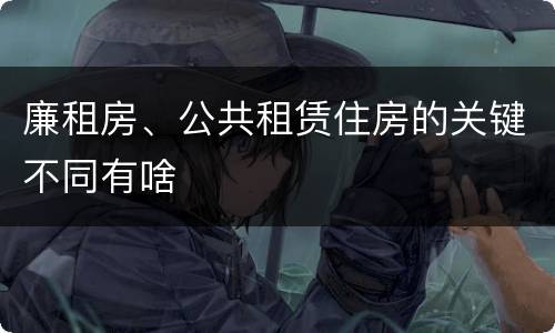 廉租房、公共租赁住房的关键不同有啥