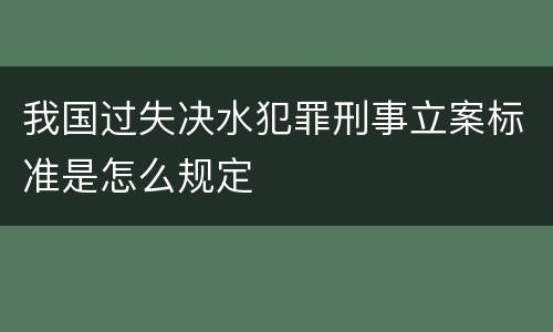 我国过失决水犯罪刑事立案标准是怎么规定