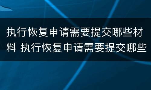 执行恢复申请需要提交哪些材料 执行恢复申请需要提交哪些材料和手续