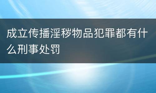 成立传播淫秽物品犯罪都有什么刑事处罚