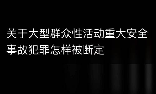 关于大型群众性活动重大安全事故犯罪怎样被断定