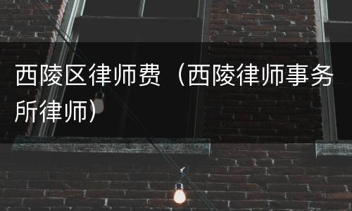 西陵区律师费（西陵律师事务所律师）