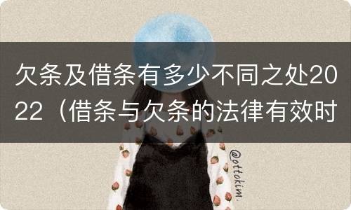 欠条及借条有多少不同之处2022（借条与欠条的法律有效时间是多少）