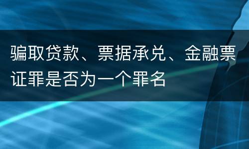 骗取贷款、票据承兑、金融票证罪是否为一个罪名