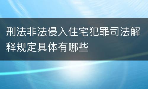 刑法非法侵入住宅犯罪司法解释规定具体有哪些