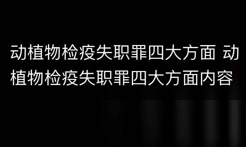 动植物检疫失职罪四大方面 动植物检疫失职罪四大方面内容