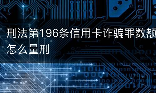 刑法第196条信用卡诈骗罪数额怎么量刑