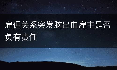 雇佣关系突发脑出血雇主是否负有责任