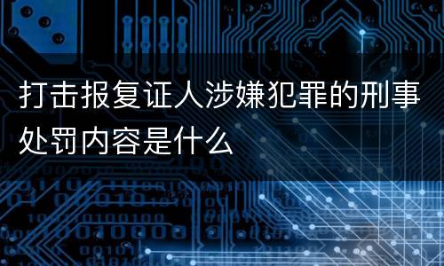 打击报复证人涉嫌犯罪的刑事处罚内容是什么