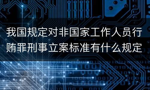 我国规定对非国家工作人员行贿罪刑事立案标准有什么规定