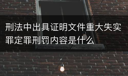 刑法中出具证明文件重大失实罪定罪刑罚内容是什么