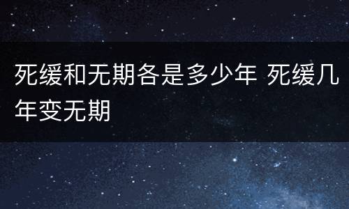 死缓和无期各是多少年 死缓几年变无期