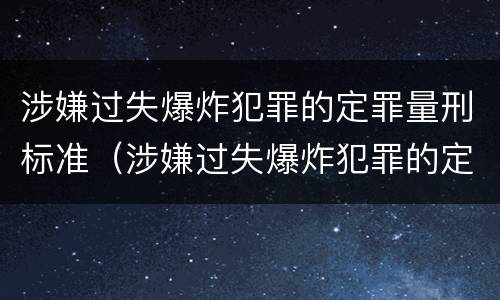 涉嫌过失爆炸犯罪的定罪量刑标准（涉嫌过失爆炸犯罪的定罪量刑标准是）