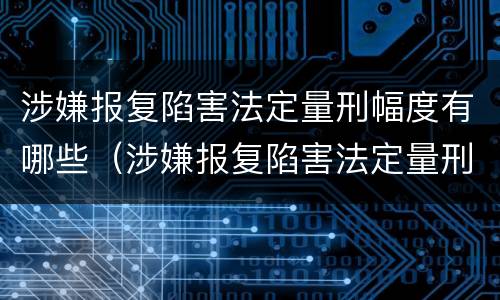 涉嫌报复陷害法定量刑幅度有哪些（涉嫌报复陷害法定量刑幅度有哪些标准）