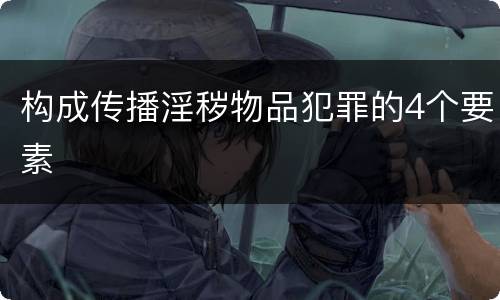 构成传播淫秽物品犯罪的4个要素