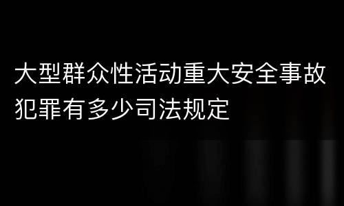 大型群众性活动重大安全事故犯罪有多少司法规定