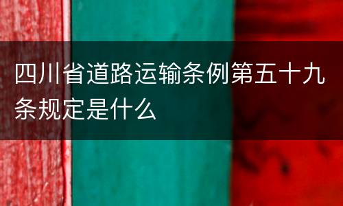 四川省道路运输条例第五十九条规定是什么
