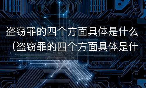 盗窃罪的四个方面具体是什么（盗窃罪的四个方面具体是什么内容）