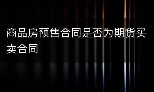 商品房预售合同是否为期货买卖合同
