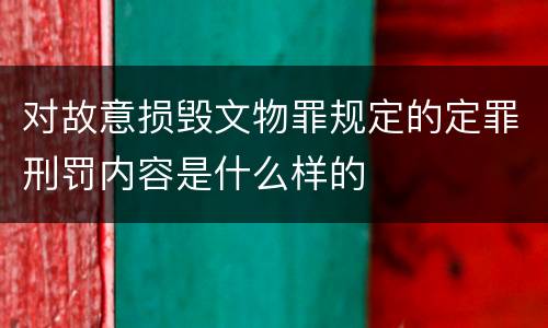 对故意损毁文物罪规定的定罪刑罚内容是什么样的