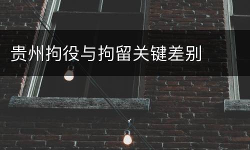 贵州拘役与拘留关键差别