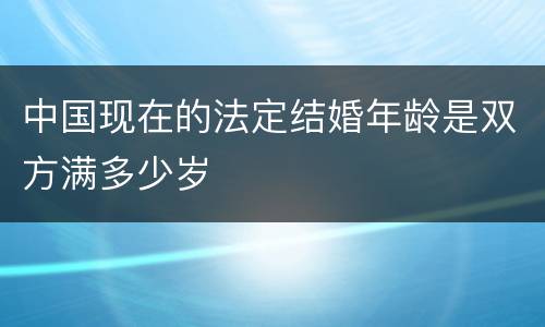 中国现在的法定结婚年龄是双方满多少岁