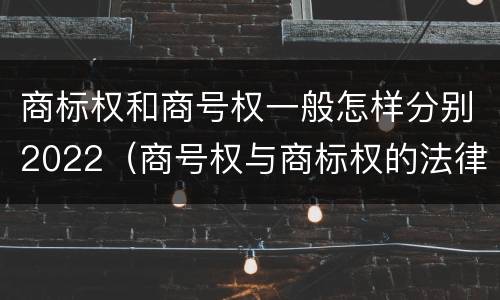 商标权和商号权一般怎样分别2022（商号权与商标权的法律冲突与解决）
