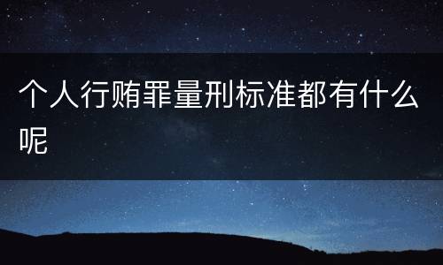 个人行贿罪量刑标准都有什么呢