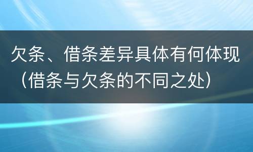 欠条、借条差异具体有何体现（借条与欠条的不同之处）