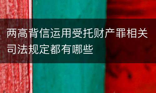 两高背信运用受托财产罪相关司法规定都有哪些