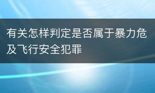 有关怎样判定是否属于暴力危及飞行安全犯罪