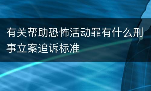 有关帮助恐怖活动罪有什么刑事立案追诉标准