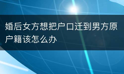 婚后女方想把户口迁到男方原户籍该怎么办