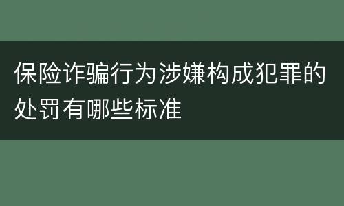保险诈骗行为涉嫌构成犯罪的处罚有哪些标准