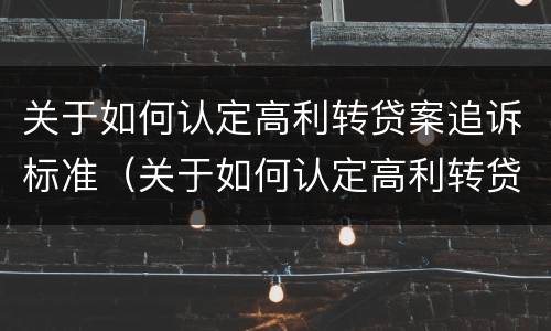 关于如何认定高利转贷案追诉标准（关于如何认定高利转贷案追诉标准的案例）