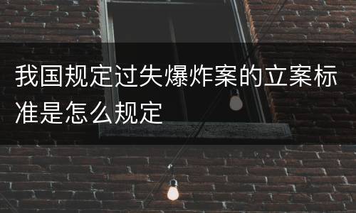我国规定过失爆炸案的立案标准是怎么规定