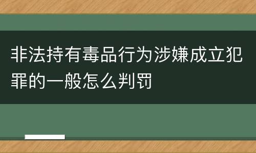 非法持有毒品行为涉嫌成立犯罪的一般怎么判罚