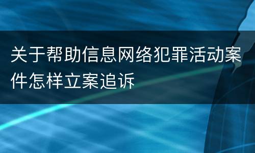 关于帮助信息网络犯罪活动案件怎样立案追诉