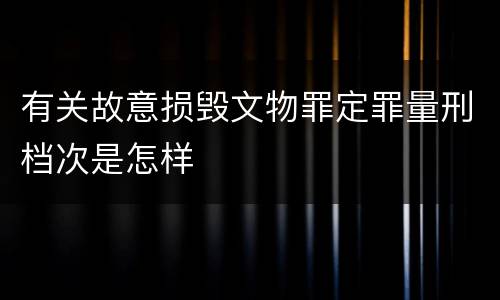 有关故意损毁文物罪定罪量刑档次是怎样