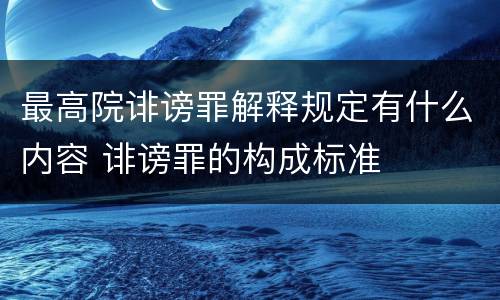 最高院诽谤罪解释规定有什么内容 诽谤罪的构成标准