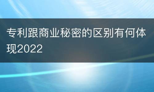 专利跟商业秘密的区别有何体现2022