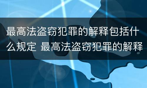 最高法盗窃犯罪的解释包括什么规定 最高法盗窃犯罪的解释包括什么规定呢