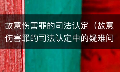 故意伤害罪的司法认定（故意伤害罪的司法认定中的疑难问题）