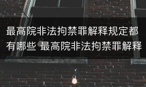 最高院非法拘禁罪解释规定都有哪些 最高院非法拘禁罪解释规定都有哪些行为