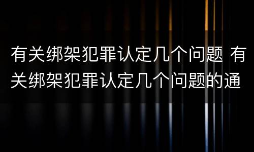 有关绑架犯罪认定几个问题 有关绑架犯罪认定几个问题的通知