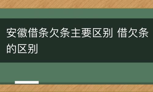 安徽借条欠条主要区别 借欠条的区别