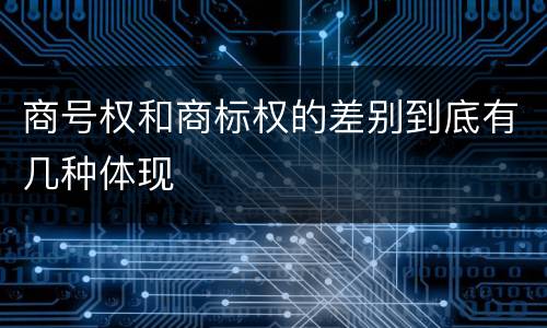 商号权和商标权的差别到底有几种体现