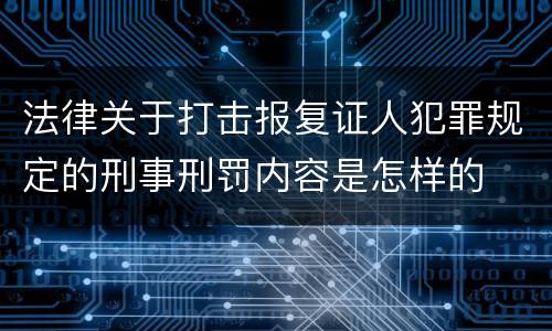 法律关于打击报复证人犯罪规定的刑事刑罚内容是怎样的