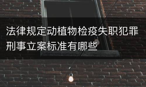 法律规定动植物检疫失职犯罪刑事立案标准有哪些